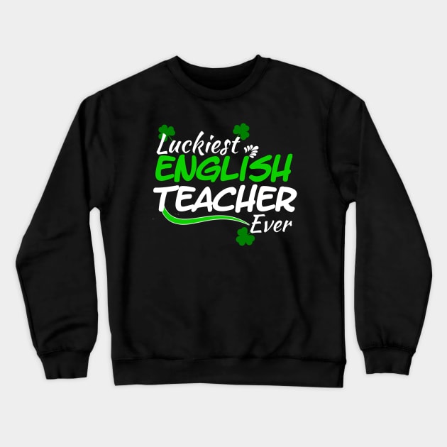 Luckiest English Teacher Ever! - Saint Patrick's Day Teacher's Appreciation Crewneck Sweatshirt by PraiseArts 